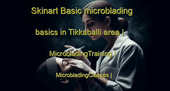 Skinart Basic microblading basics in Tikkaballi area | MicrobladingTraining | MicrobladingClasses | SkinartTraining-India